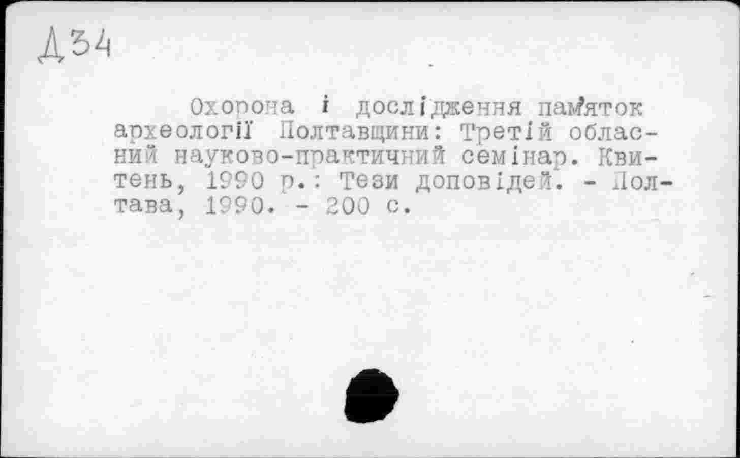 ﻿Охорона і дослідження памяток археології Полтавщини: Третій обласний науково-практичний семінар. Кви-тень, 1990 р. : Тези доповідей. - Полтава, 1990. - 200 с.